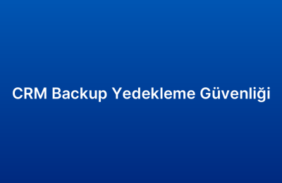 CRM Backup Yedekleme Güvenliği