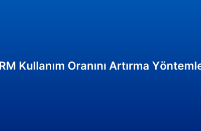 CRM Kullanım Oranını Artırma Yöntemleri