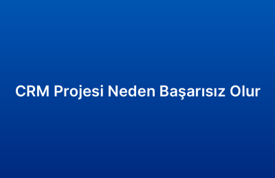 CRM Projesi Neden Başarısız Olur