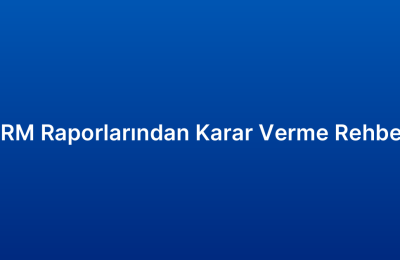 CRM Raporlarından Karar Verme Rehberi