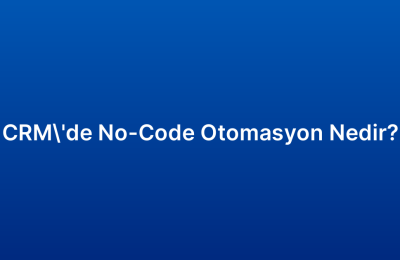 CRM’de No-Code Otomasyon Nedir?
