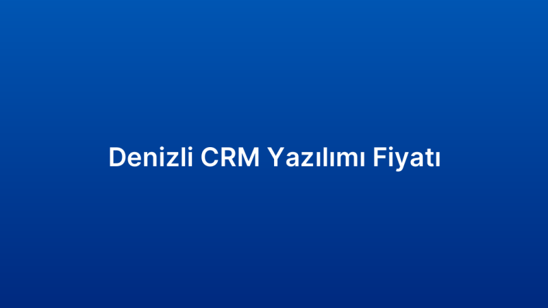 Denizli CRM Yazılımı Fiyatı