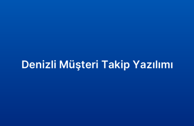 Denizli Müşteri Takip Yazılımı