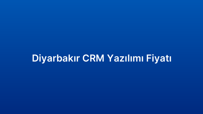 Diyarbakır CRM Yazılımı Fiyatı
