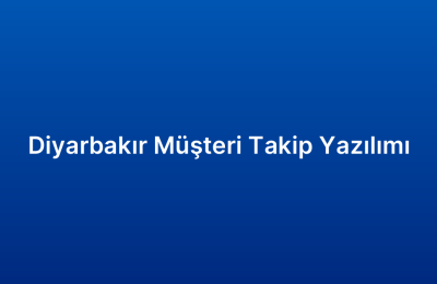 Diyarbakır Müşteri Takip Yazılımı