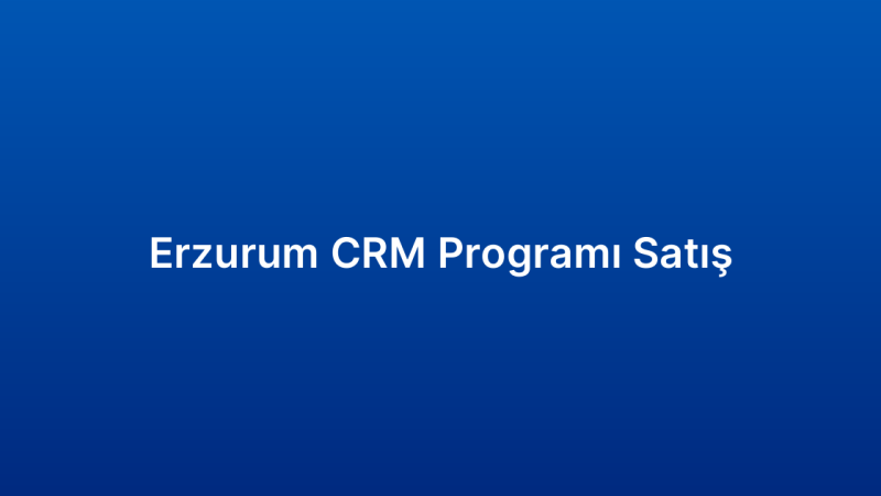 Erzurum CRM Programı Satış