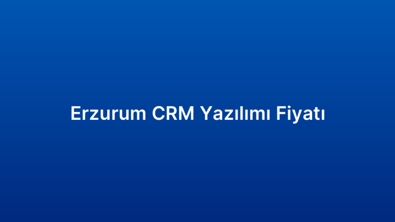 Erzurum CRM Yazılımı Fiyatı