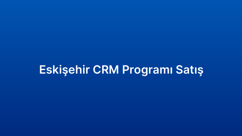 Eskişehir CRM Programı Satış