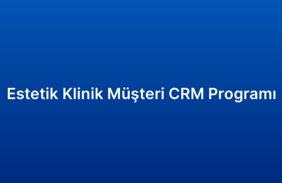 Estetik Klinik Müşteri CRM Programı