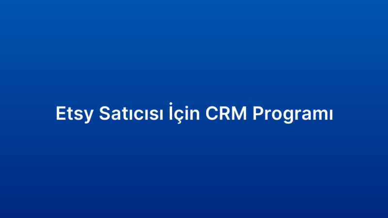 Etsy Satıcısı İçin CRM Programı