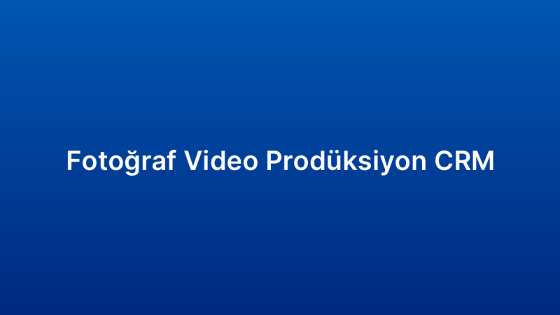 Fotoğraf Video Prodüksiyon CRM