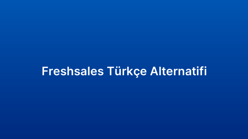 Freshsales Türkçe Alternatifi