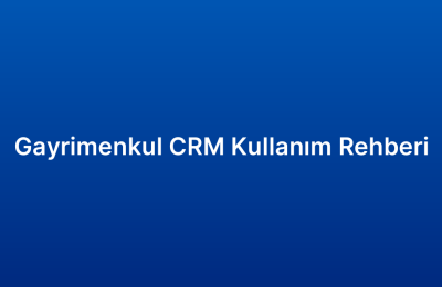 Gayrimenkul CRM Kullanım Rehberi