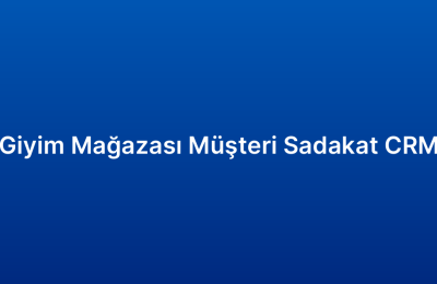 Giyim Mağazası Müşteri Sadakat CRM