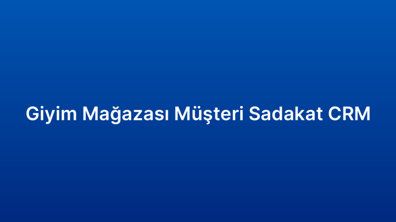 Giyim Mağazası Müşteri Sadakat CRM