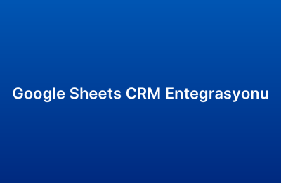 Google Sheets CRM Entegrasyonu