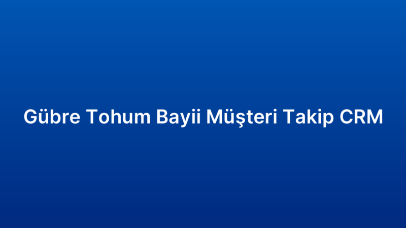 Gübre Tohum Bayii Müşteri Takip CRM