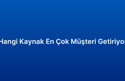 Hangi Kaynak En Çok Müşteri Getiriyor