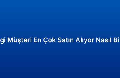 Hangi Müşteri En Çok Satın Alıyor Nasıl Bilirim