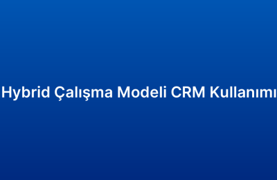 Hybrid Çalışma Modeli CRM Kullanımı