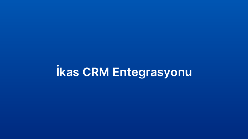 İkas CRM Entegrasyonu