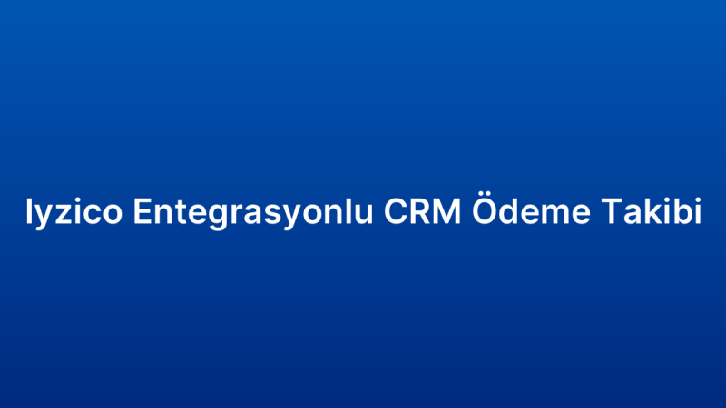 Iyzico Entegrasyonlu CRM Ödeme Takibi