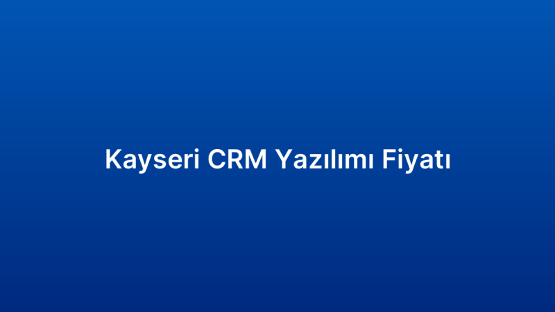 Kayseri CRM Yazılımı Fiyatı