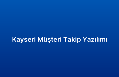 Kayseri Müşteri Takip Yazılımı