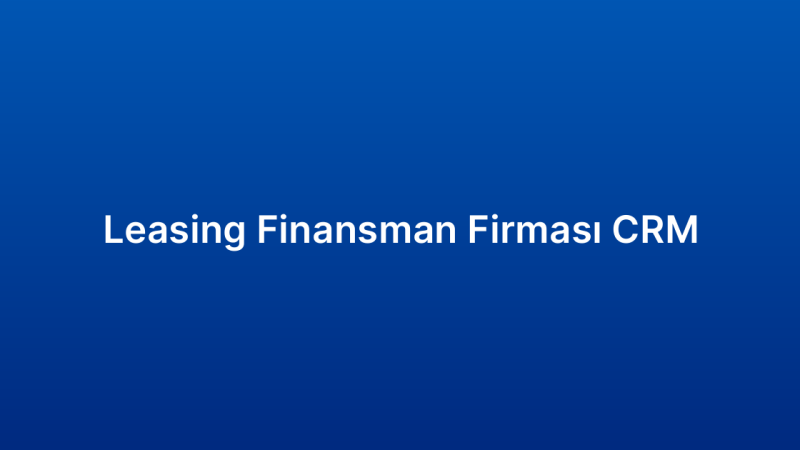 Leasing Finansman Firması CRM