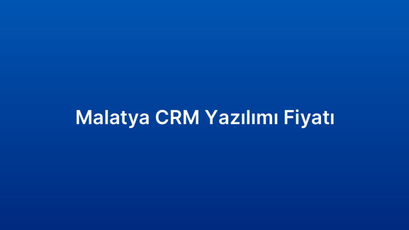 Malatya CRM Yazılımı Fiyatı