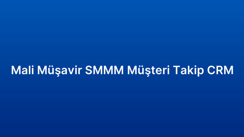 Mali Müşavir SMMM Müşteri Takip CRM