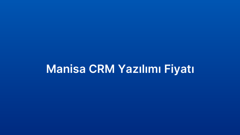 Manisa CRM Yazılımı Fiyatı