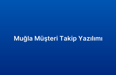Muğla Müşteri Takip Yazılımı