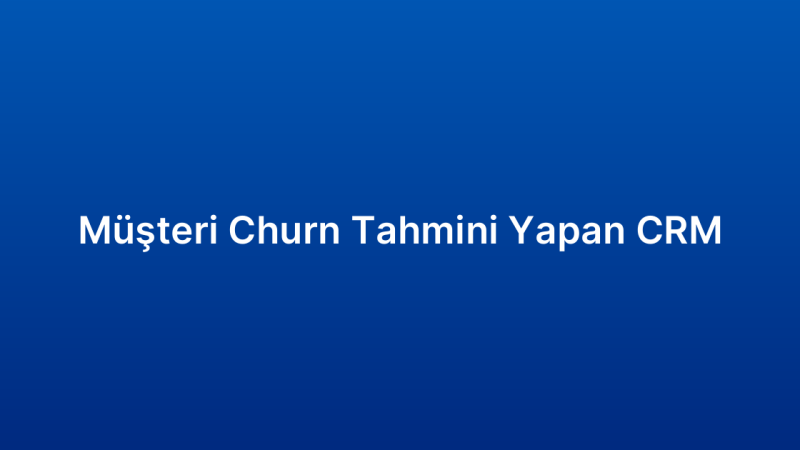 Müşteri Churn Tahmini Yapan CRM