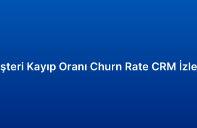 Müşteri Kayıp Oranı Churn Rate CRM İzleme