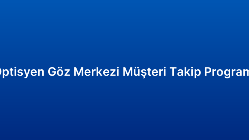 Optisyen Göz Merkezi Müşteri Takip Programı