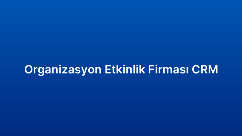 Organizasyon Etkinlik Firması CRM