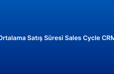 Ortalama Satış Süresi Sales Cycle CRM