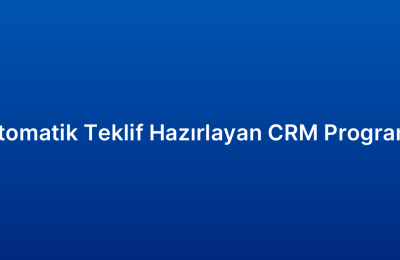 Otomatik Teklif Hazırlayan CRM Programı