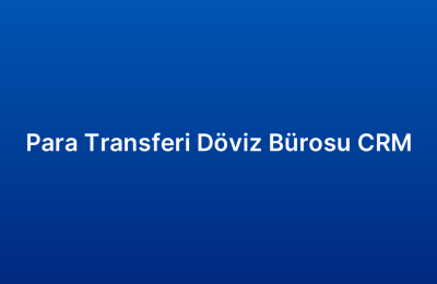 Para Transferi Döviz Bürosu CRM