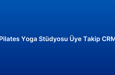 Pilates Yoga Stüdyosu Üye Takip CRM