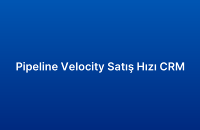 Pipeline Velocity Satış Hızı CRM
