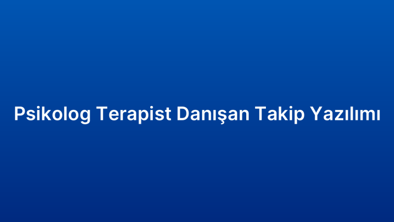 Psikolog Terapist Danışan Takip Yazılımı