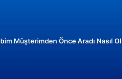 Rakibim Müşterimden Önce Aradı Nasıl Oluyor