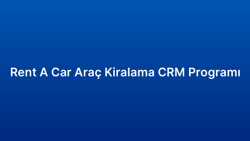 Rent A Car Araç Kiralama CRM Programı
