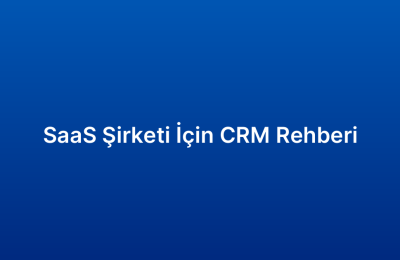 SaaS Şirketi İçin CRM Rehberi
