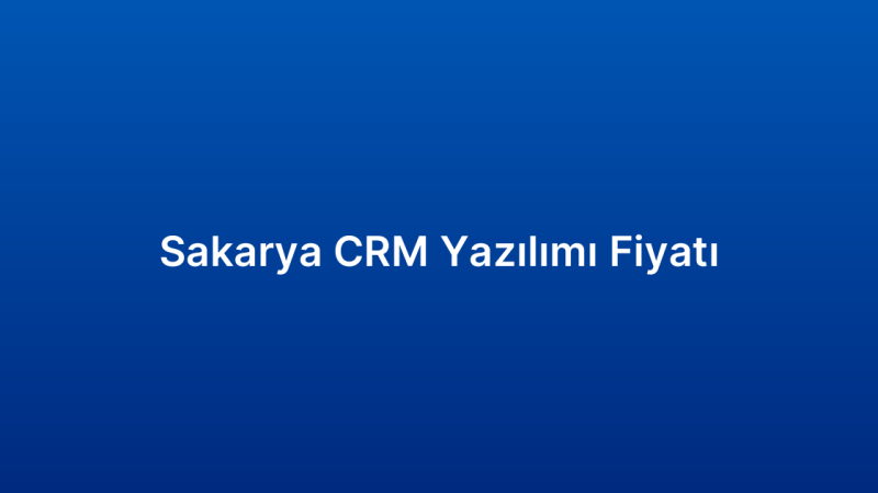 Sakarya CRM Yazılımı Fiyatı
