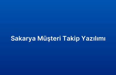 Sakarya Müşteri Takip Yazılımı