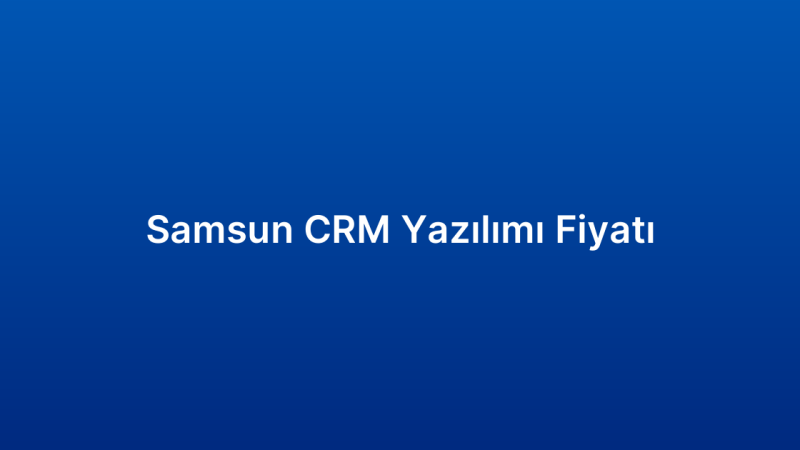 Samsun CRM Yazılımı Fiyatı