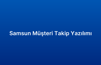 Samsun Müşteri Takip Yazılımı